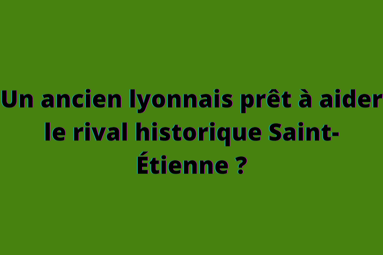 Un ancien lyonnais pret a aider le rival historique Saint Etienne Un ancien lyonnais prêt à aider le rival historique Saint-Étienne ?